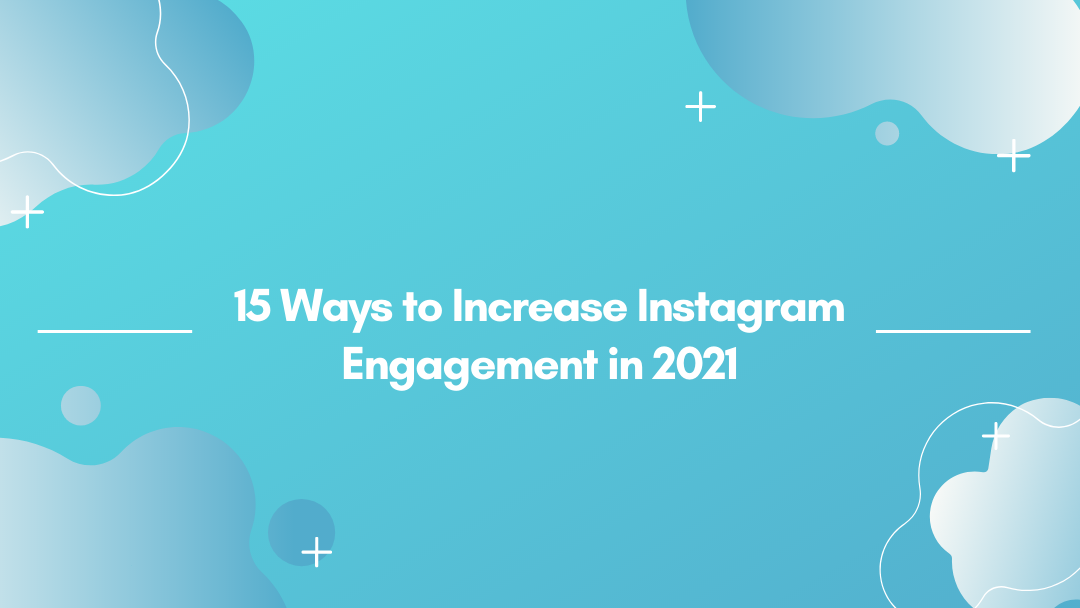 15 Ways to Increase Instagram Engagement in 2021