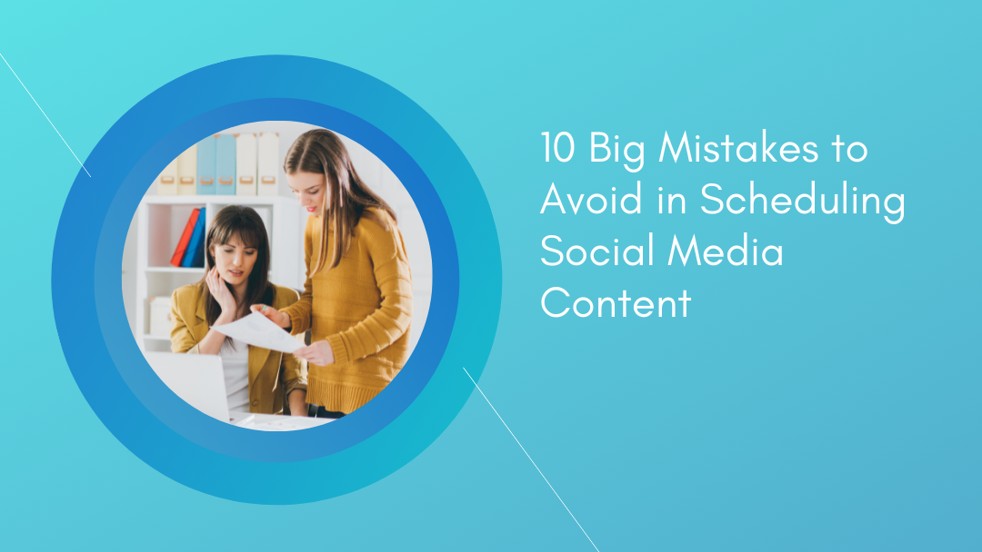 10 Big Mistakes to Avoid in Scheduling Social Media Content