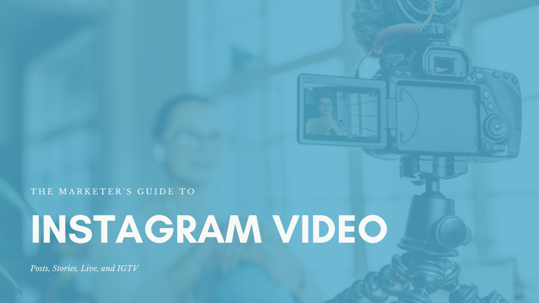 The Marketer’s Guide to Instagram Video: Posts, Stories, Live, and IGTV