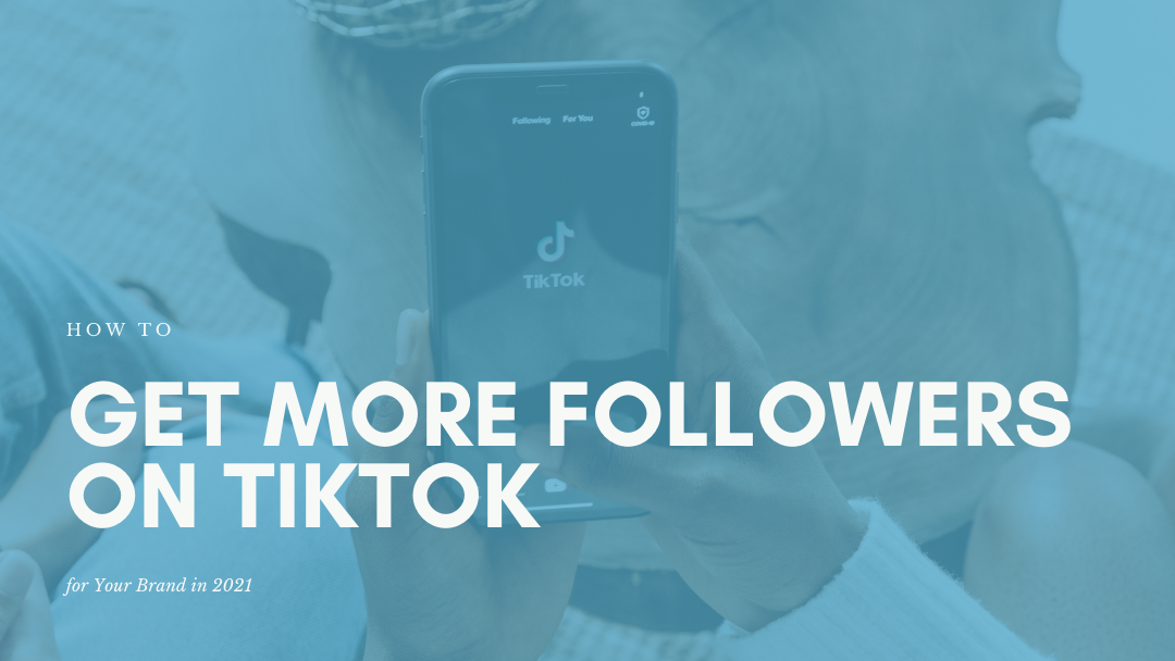How To Get More Followers on TikTok for Your Brand in 2021