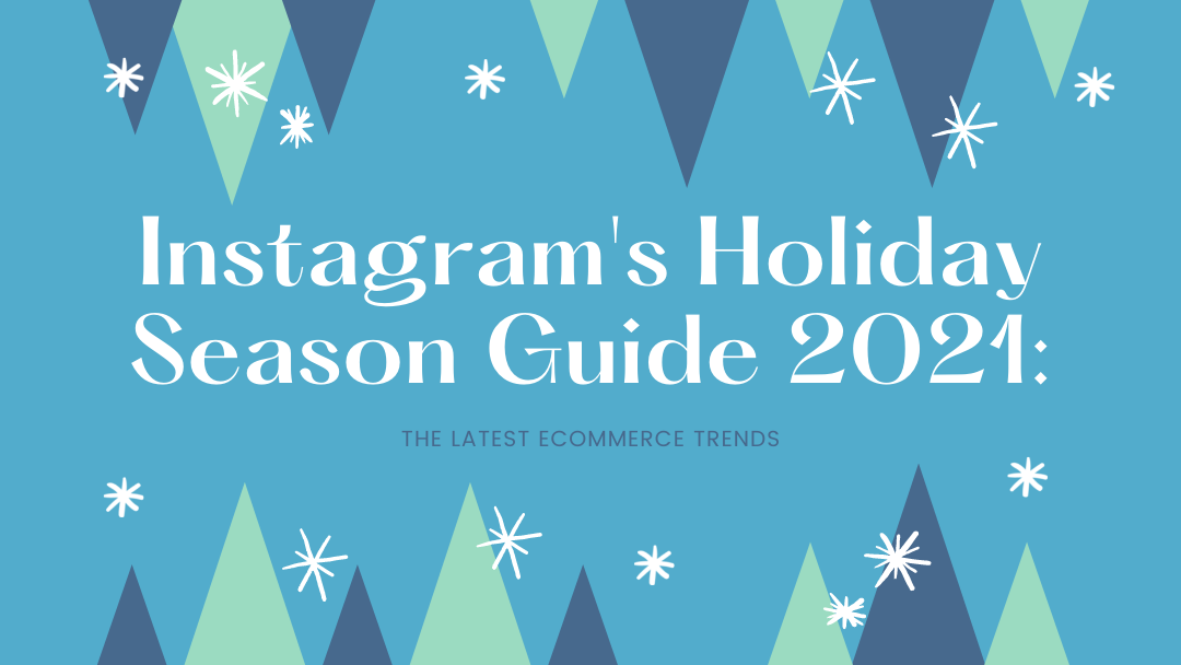 Instagram&#8217;s Holiday Season Guide 2021: The Latest eCommerce Trends