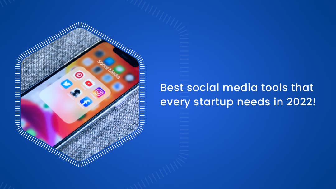 Best social media tools that every startup needs in 2022!