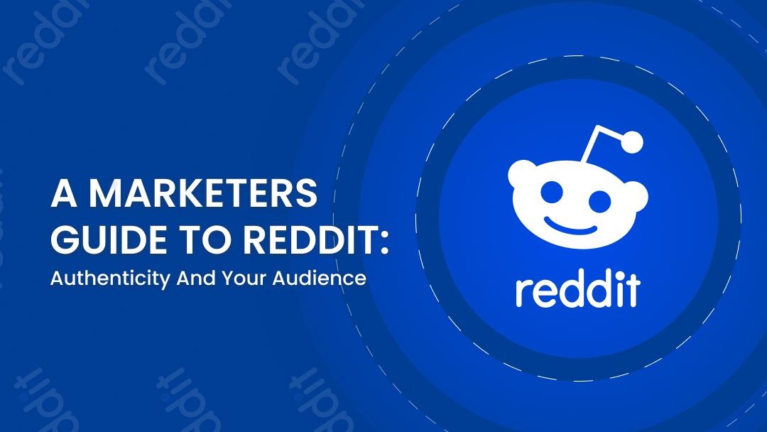 A Marketers guide to Reddit: Authenticity and your Audience