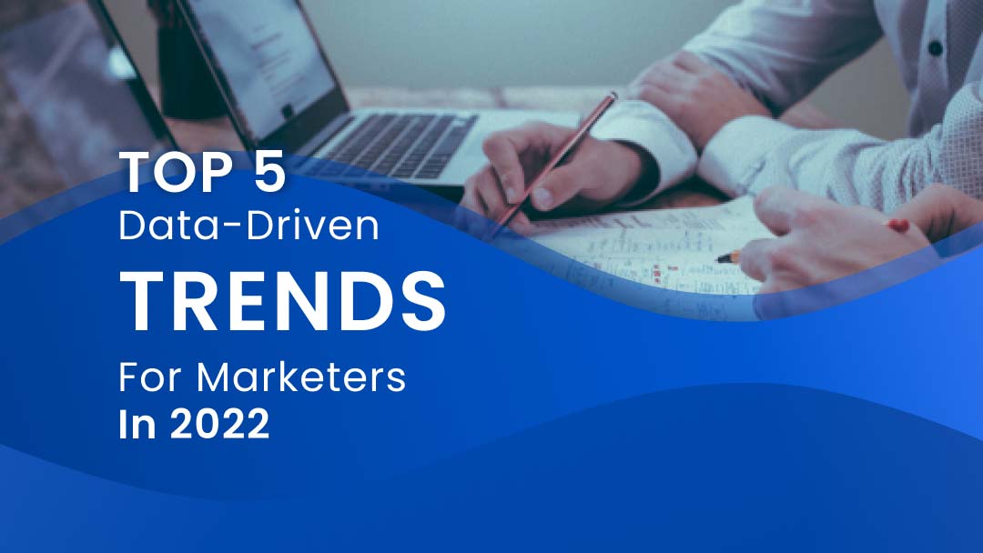 Top 5 Data-Driven Trends for Marketers in 2022