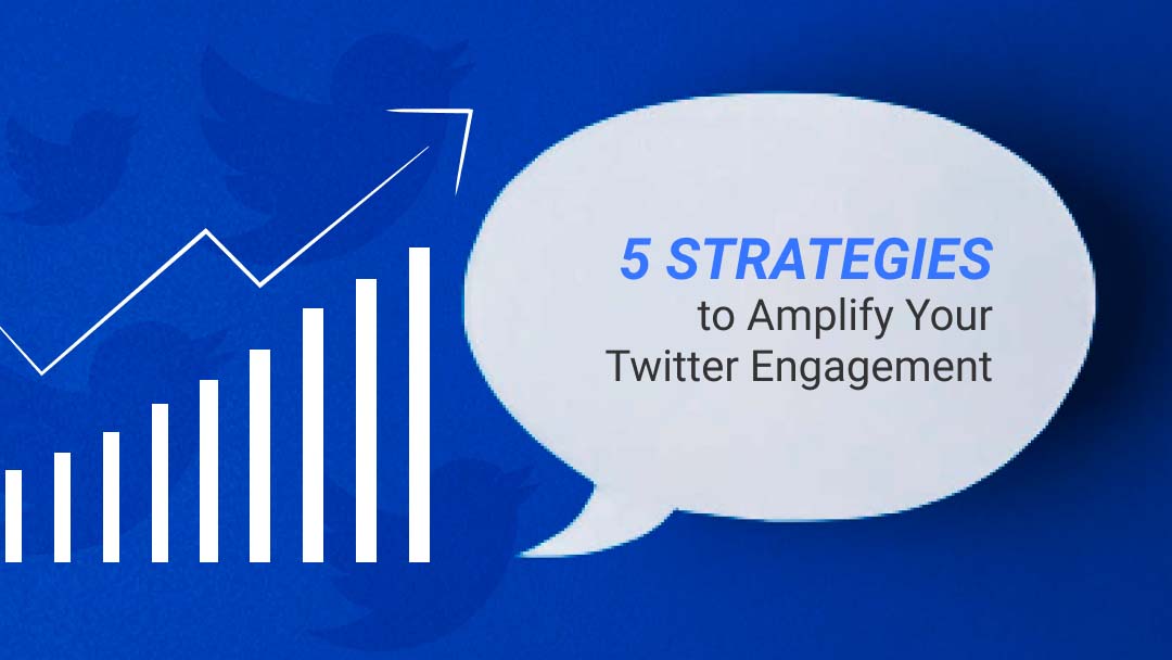5 Strategies to Amplify Your Twitter Engagement