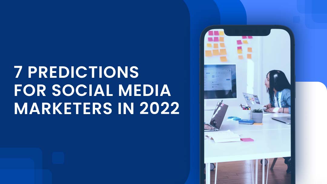 7 Predictions For Social Media Marketers In 2022