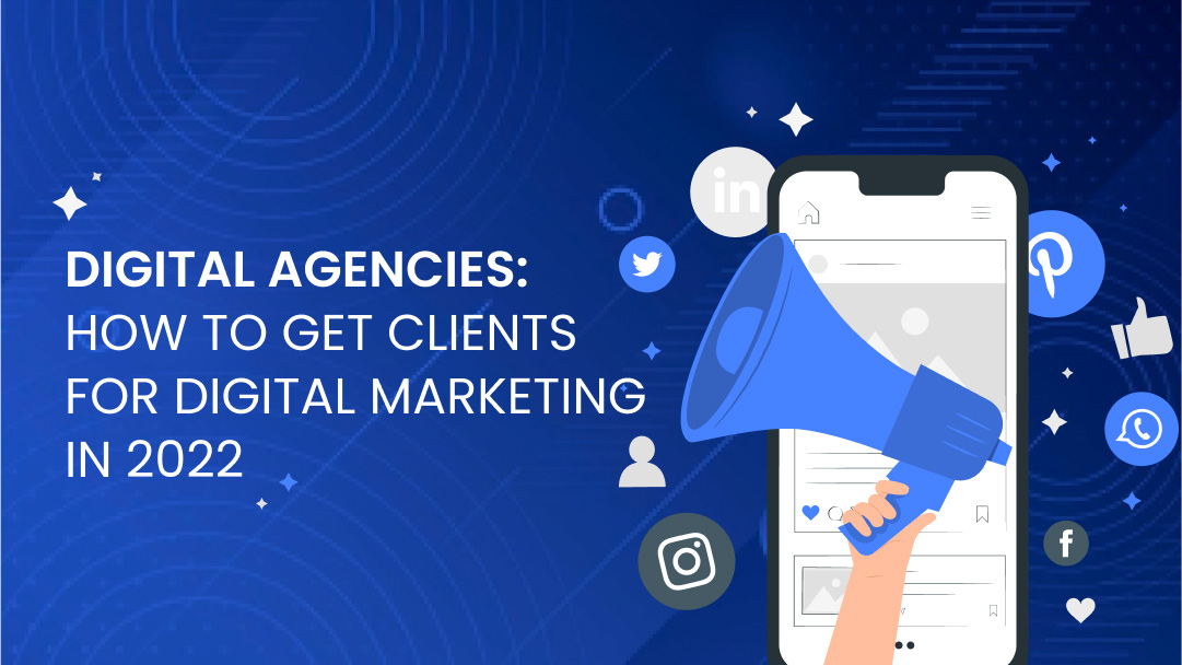 Digital Agencies: How to Get Clients for Digital Marketing in 2022