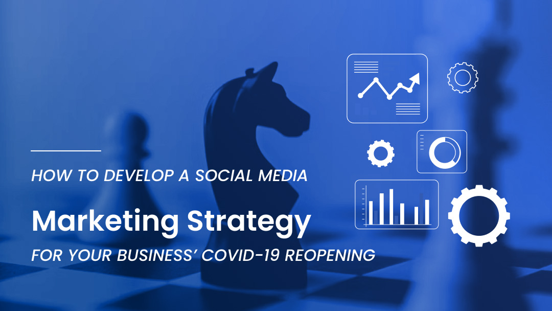 How to Develop a Social Media Marketing Strategy for Your Business’ Covid-19 Reopening