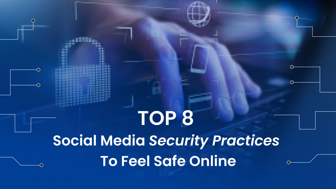 Top 8 Social Media Security Practices to Feel Safe Online