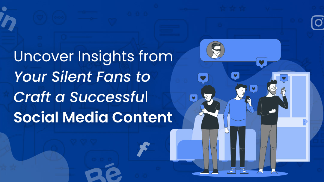 Uncover Insights from Your Silent Fans to Craft a Successful Social Media Content