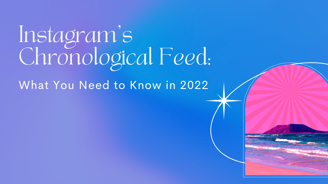 Instagram&#8217;s Chronological Feed: What You Need to Know in 2022