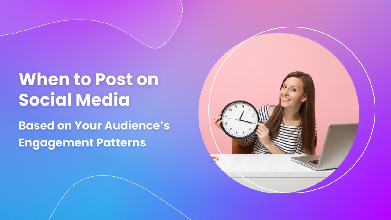When to Post on Social Media Based on Your Audience’s Engagement Patterns