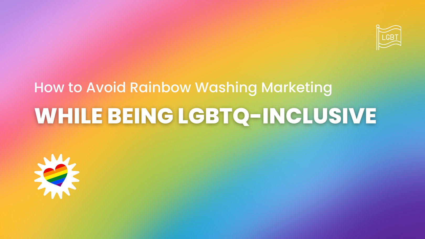 How to Avoid Rainbow Washing Marketing While Being LGBTQ-Inclusive