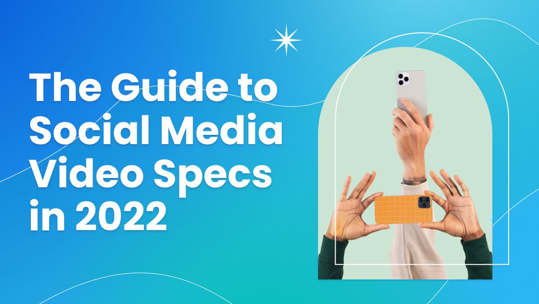The Guide to Social Media Video Specs in 2022