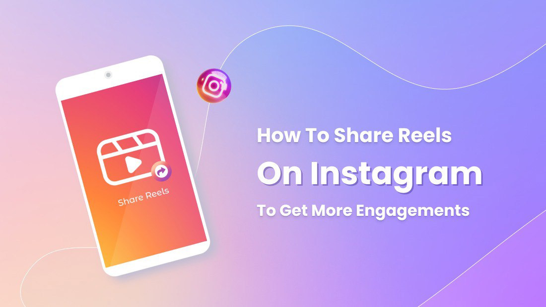 How to Share Reels on Instagram to Get More Engagements