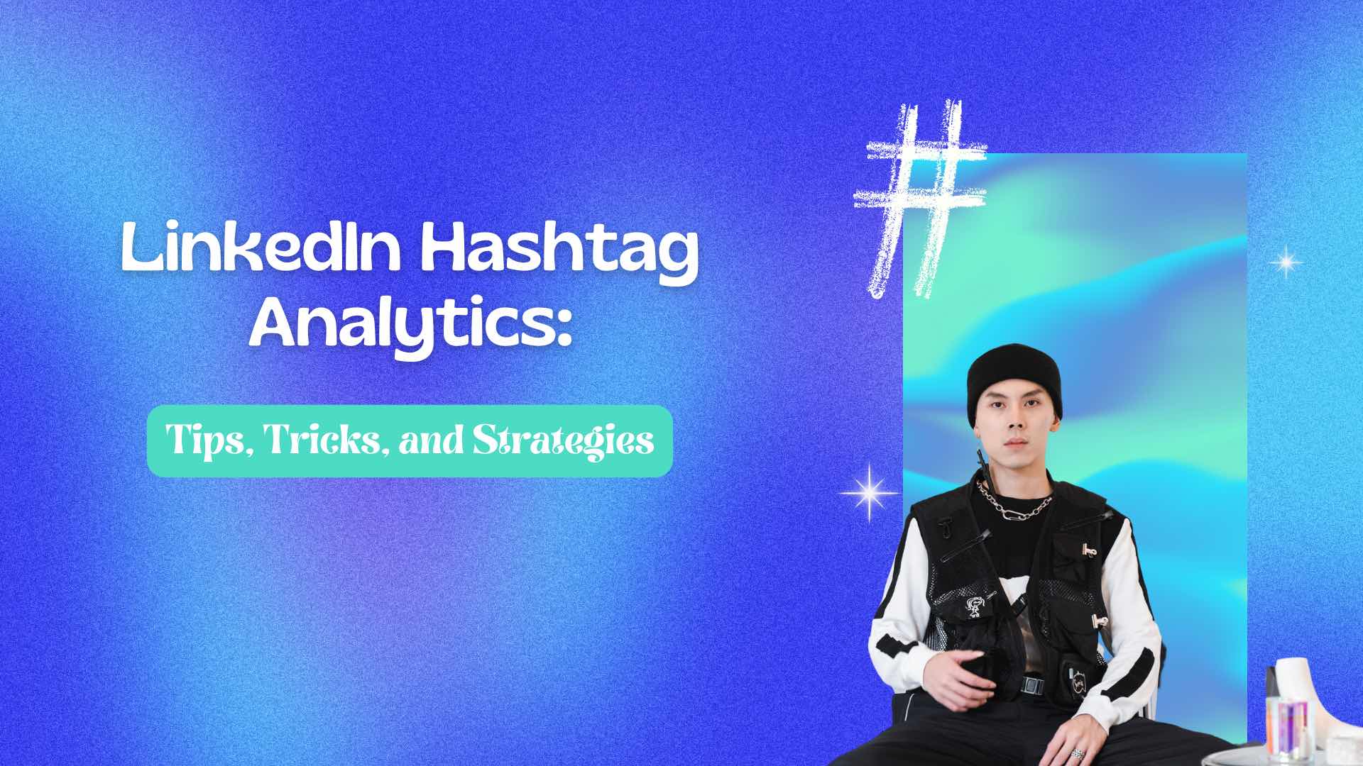 LinkedIn Hashtag Analytics: Tips, Tricks, and Strategies