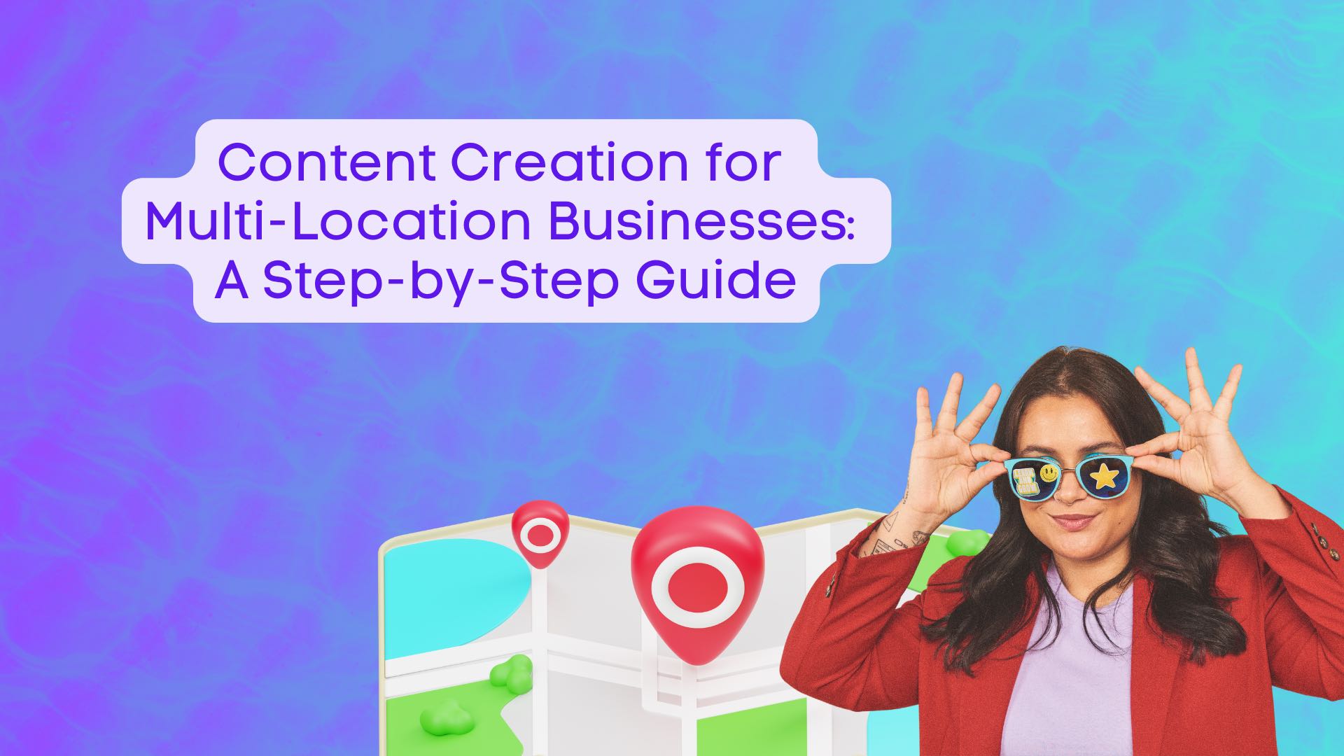 Content Creation for Multi-Location Businesses: A Step-by-Step Guide