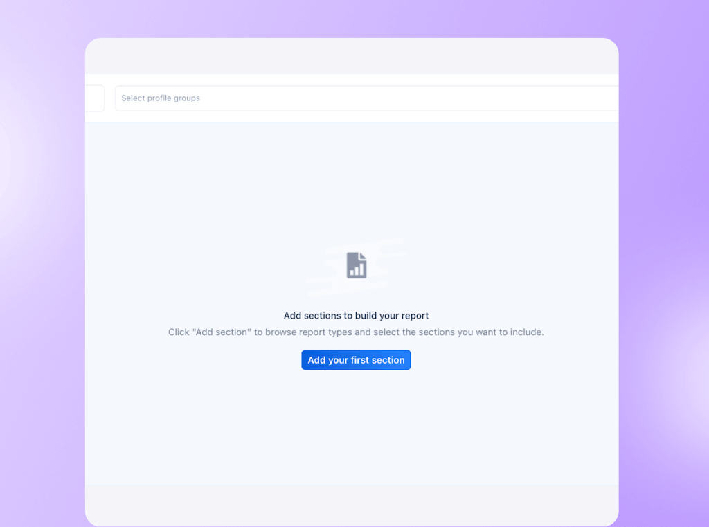 The custom report builder empty state view featuring an "Add your first section" setup button.